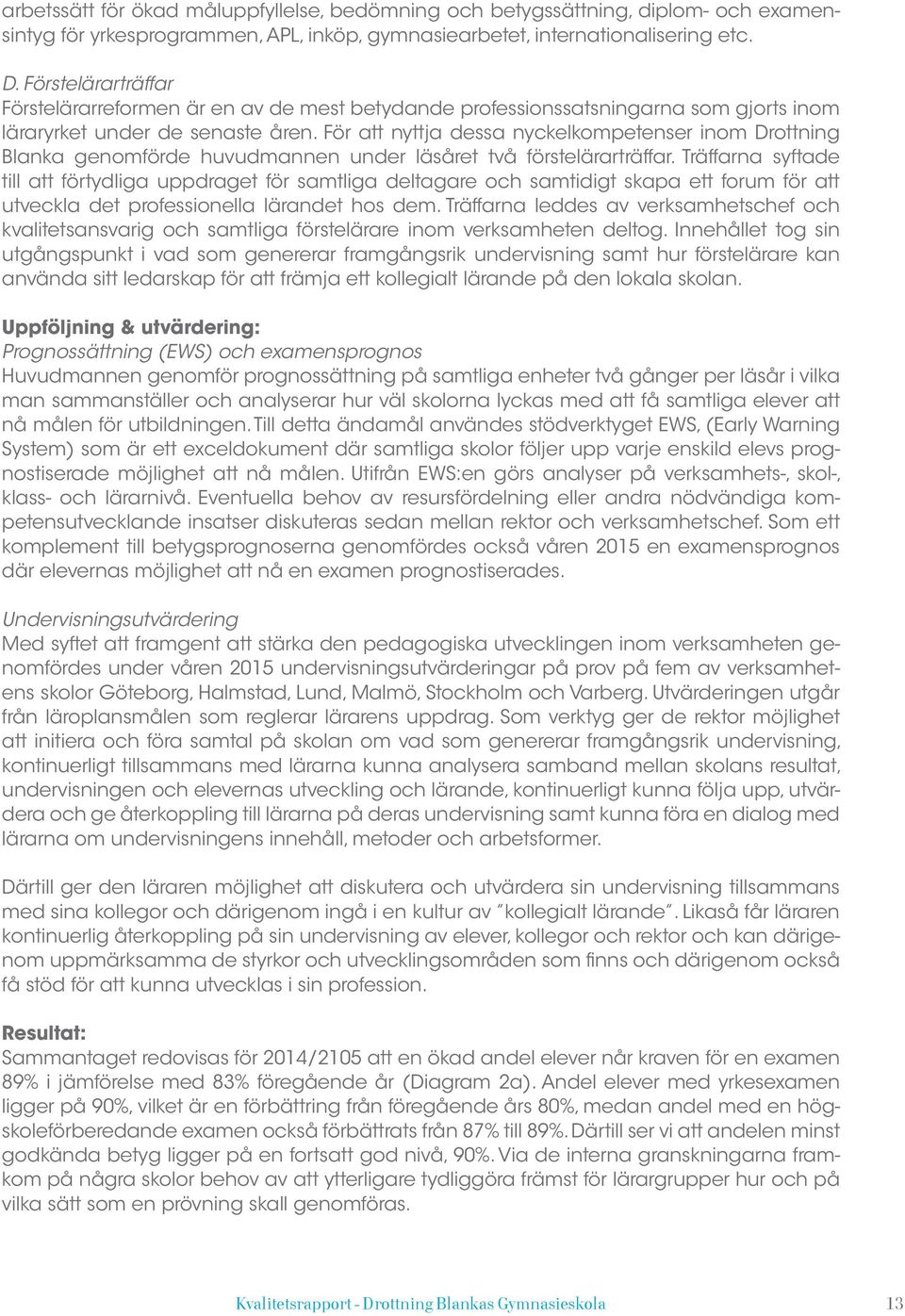 För att nyttja dessa nyckelkompetenser inom Drottning Blanka genomförde huvudmannen under läsåret två förstelärarträffar.