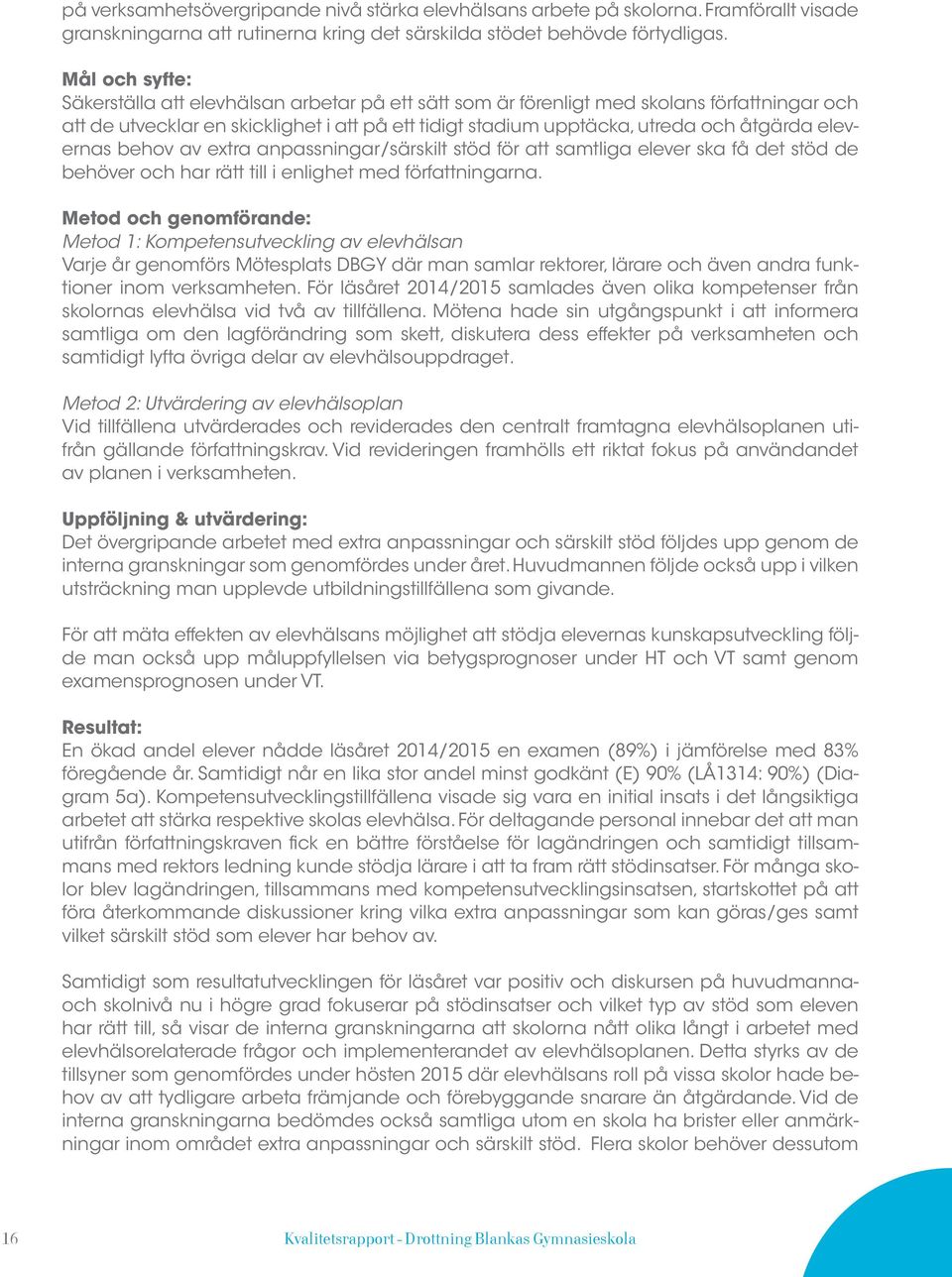 elevernas behov av extra anpassningar/särskilt stöd för att samtliga elever ska få det stöd de behöver och har rätt till i enlighet med författningarna.