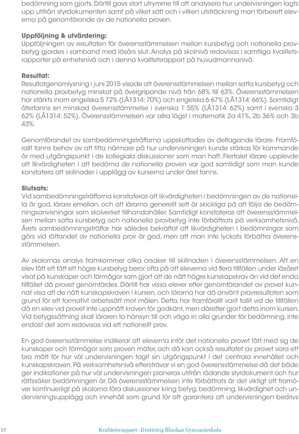proven. Uppföljning & utvärdering: Uppföljningen av resultaten för överensstämmelsen mellan kursbetyg och nationella provbetyg gjordes i samband med läsårs slut.