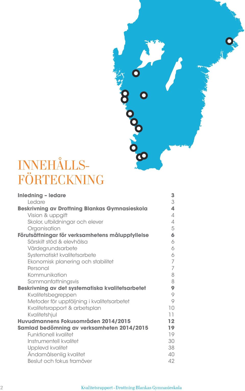 Beskrivning av det systematiska kvalitetsarbetet 9 Kvalitetsbegreppen 9 Metoder för uppföljning i kvalitetsarbetet 9 Kvalitetsrapport & arbetsplan 10 Kvalitetshjul 11 Huvudmannens Fokusområden