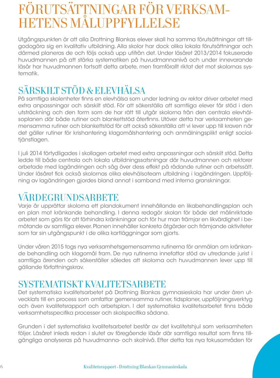 Under läsåret 2013/2014 fokuserade huvudmannen på att stärka systematiken på huvudmannanivå och under innevarande läsår har huvudmannen fortsatt detta arbete, men framförallt riktat det mot skolornas