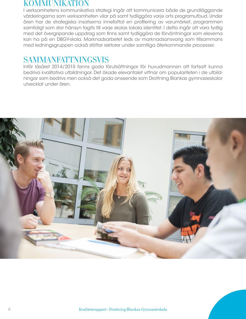 I detta ingår att vara tydlig med det övergripande uppdrag som finns samt tydliggöra de förväntningar som eleverna kan ha på en DBGY-skola.