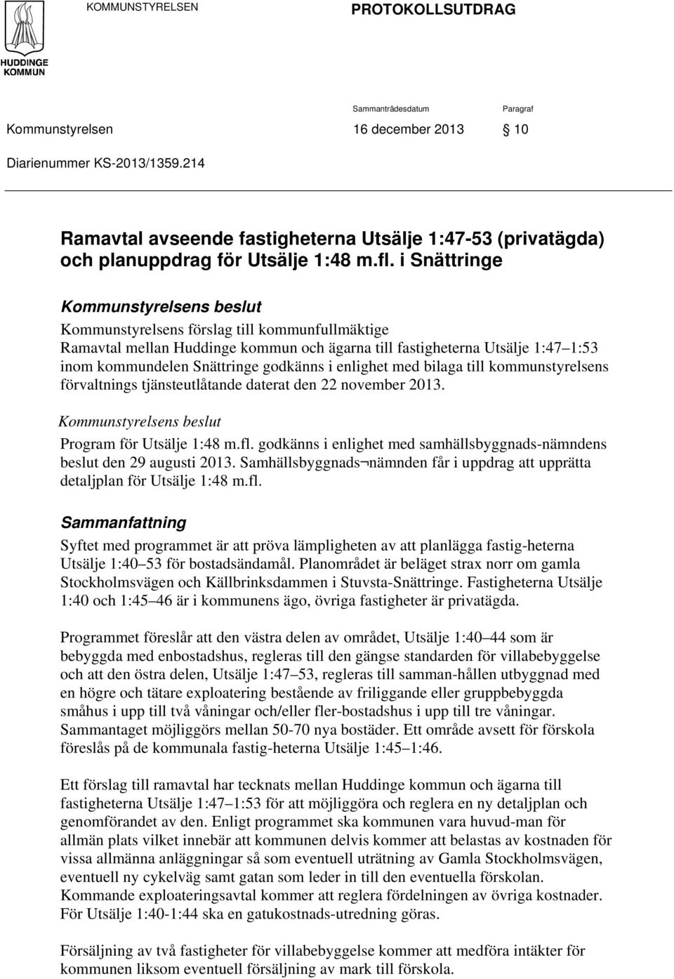 i Snättringe Kommunstyrelsens beslut Kommunstyrelsens förslag till kommunfullmäktige Ramavtal mellan Huddinge kommun och ägarna till fastigheterna Utsälje 1:47 1:53 inom kommundelen Snättringe