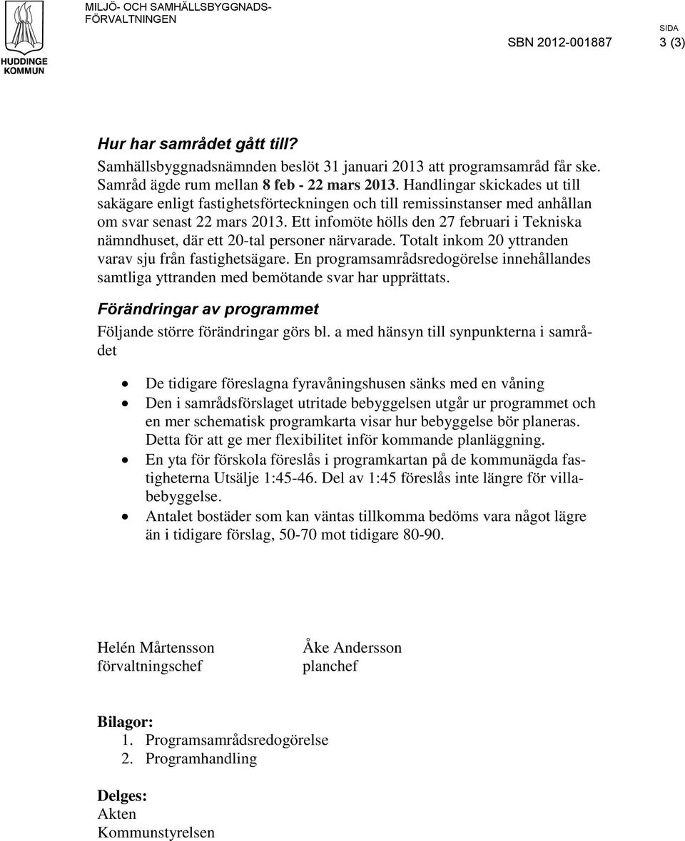 Ett infomöte hölls den 27 februari i Tekniska nämndhuset, där ett 20-tal personer närvarade. Totalt inkom 20 yttranden varav sju från fastighetsägare.