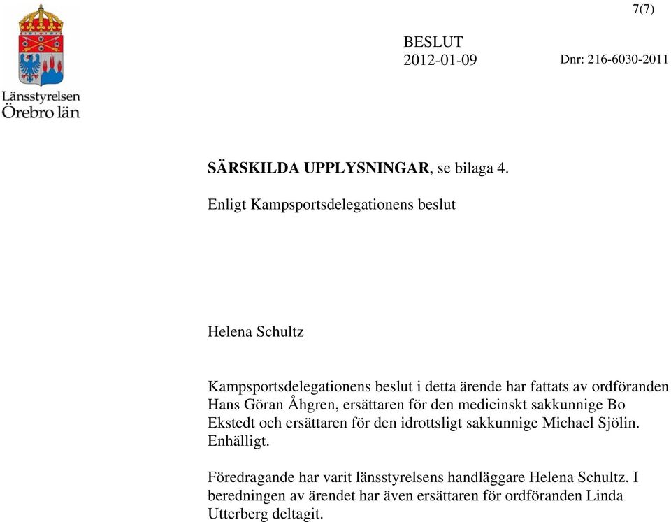 ordföranden Hans Göran Åhgren, ersättaren för den medicinskt sakkunnige Bo Ekstedt och ersättaren för den