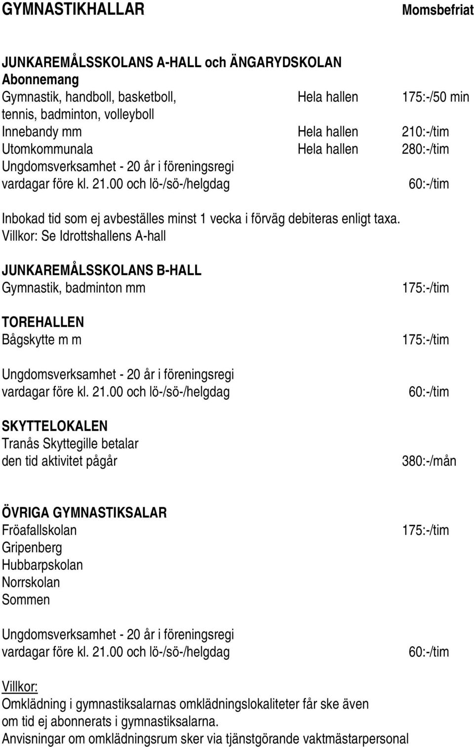 00 och lö-/sö-/helgdag 60:-/tim Inbokad tid som ej avbeställes minst 1 vecka i förväg debiteras enligt taxa.