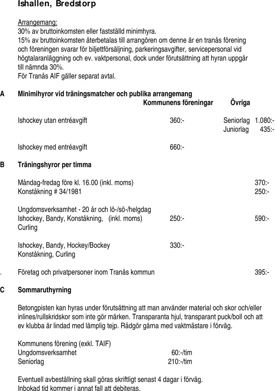 vaktpersonal, dock under förutsättning att hyran uppgår till nämnda 30%. För Tranås AIF gäller separat avtal.