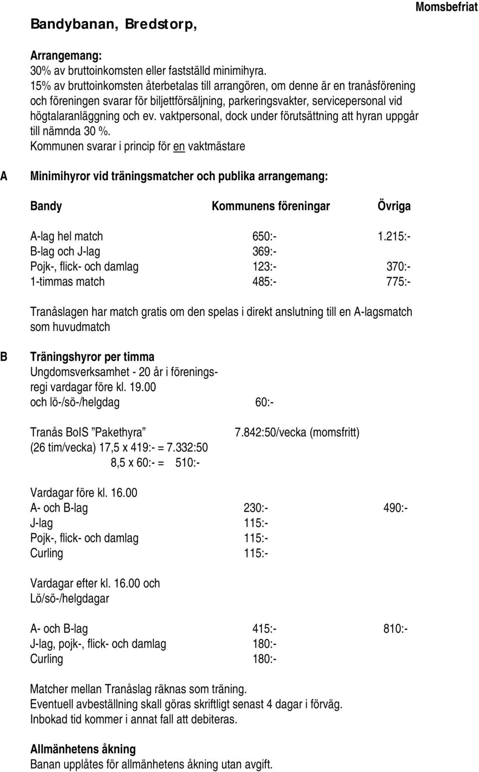 vaktpersonal, dock under förutsättning att hyran uppgår till nämnda 30 %.