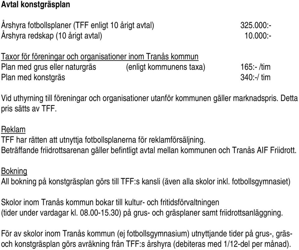 organisationer utanför kommunen gäller marknadspris. Detta pris sätts av TFF. Reklam TFF har rätten att utnyttja fotbollsplanerna för reklamförsäljning.