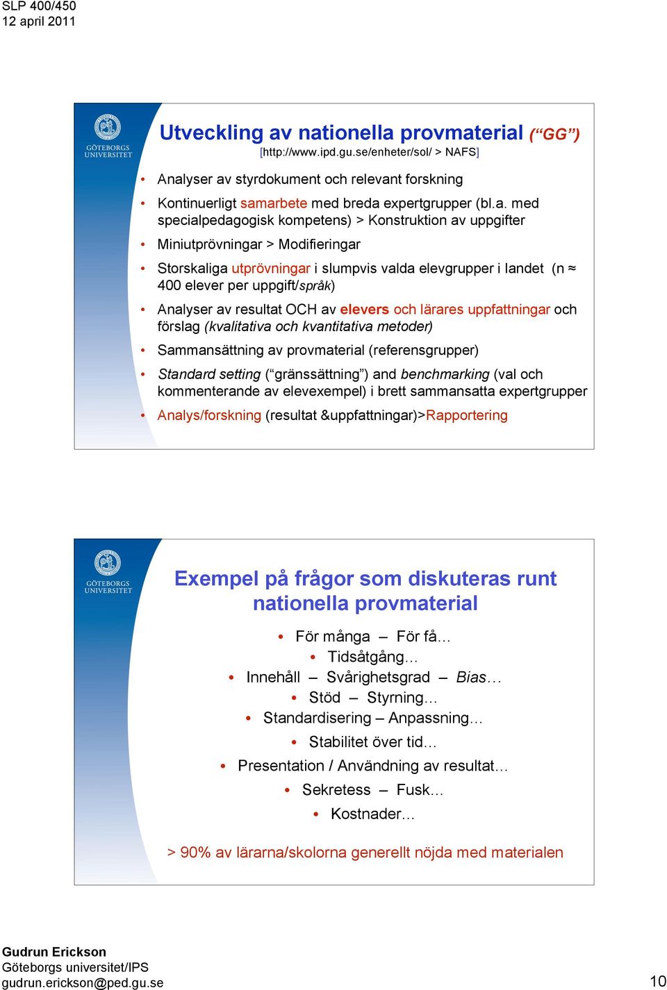 kompetens) > Konstruktion av uppgifter Miniutprövningar > Modifieringar Storskaliga utprövningar i slumpvis valda elevgrupper i landet (n 400 elever per uppgift/språk) Analyser av resultat OCH av