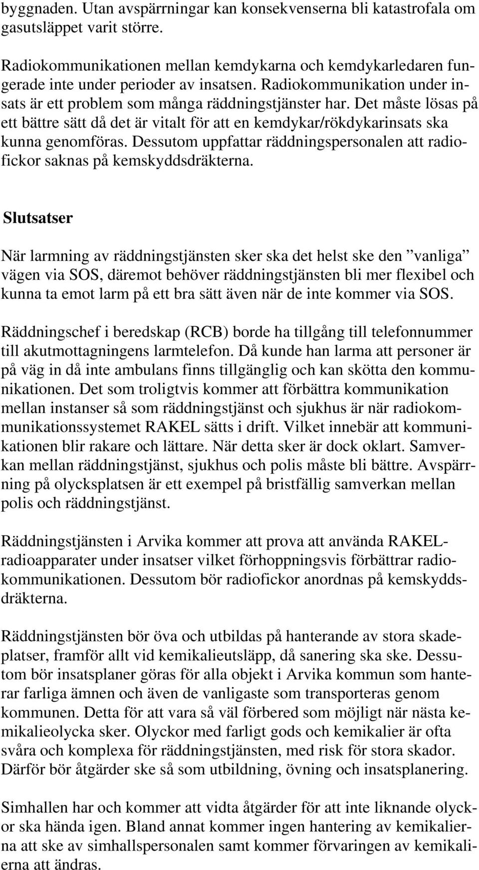 Dessutom uppfattar räddningspersonalen att radiofickor saknas på kemskyddsdräkterna.