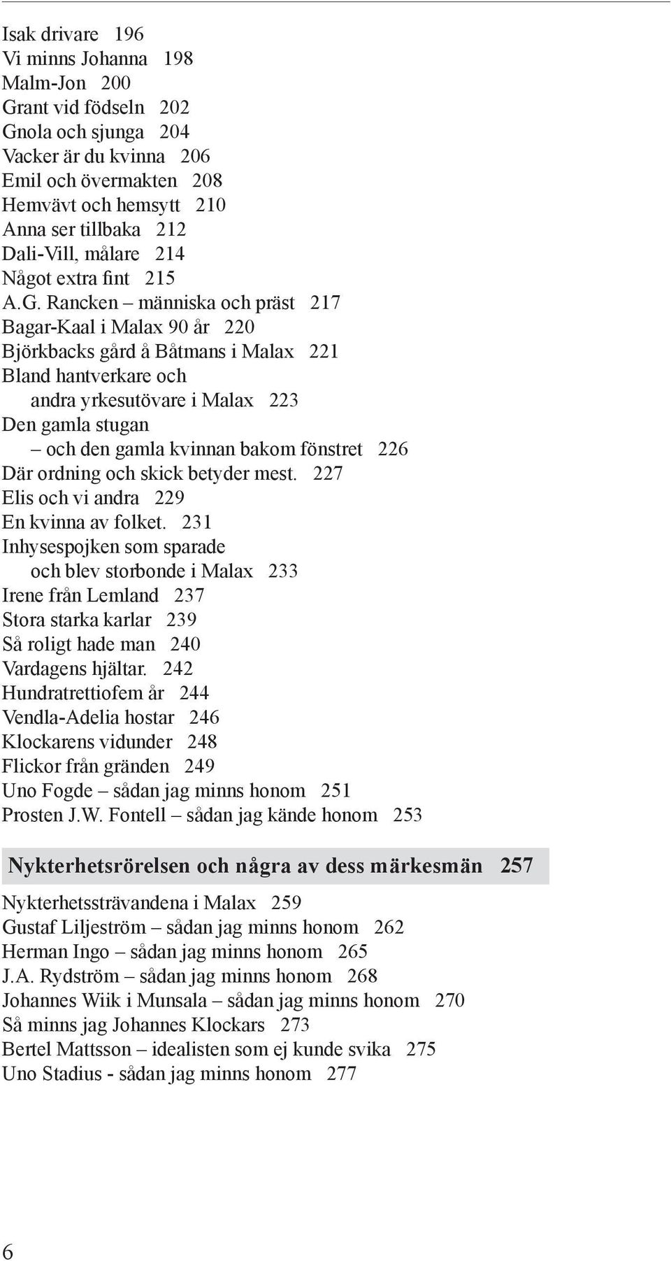 Rancken människa och präst 217 Bagar-Kaal i Malax 90 år 220 Björkbacks gård å Båtmans i Malax 221 Bland hantverkare och andra yrkesutövare i Malax 223 Den gamla stugan och den gamla kvinnan bakom