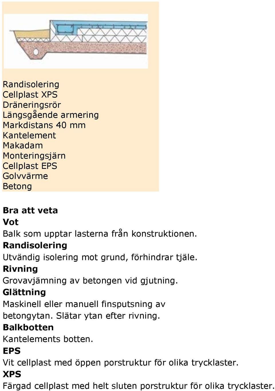 Rivning Grovavjämning av betongen vid gjutning. Glättning Maskinell eller manuell finsputsning av betongytan. Slätar ytan efter rivning.