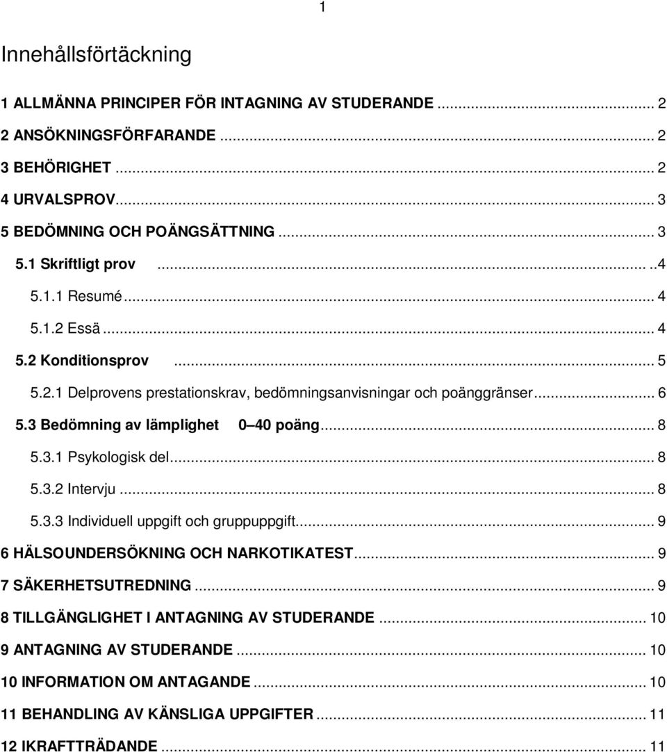 .. 8 5.3.1 Psykologisk del... 8 5.3.2 Intervju... 8 5.3.3 Individuell uppgift och gruppuppgift... 9 6 HÄLSOUNDERSÖKNING OCH NARKOTIKATEST... 9 7 SÄKERHETSUTREDNING.