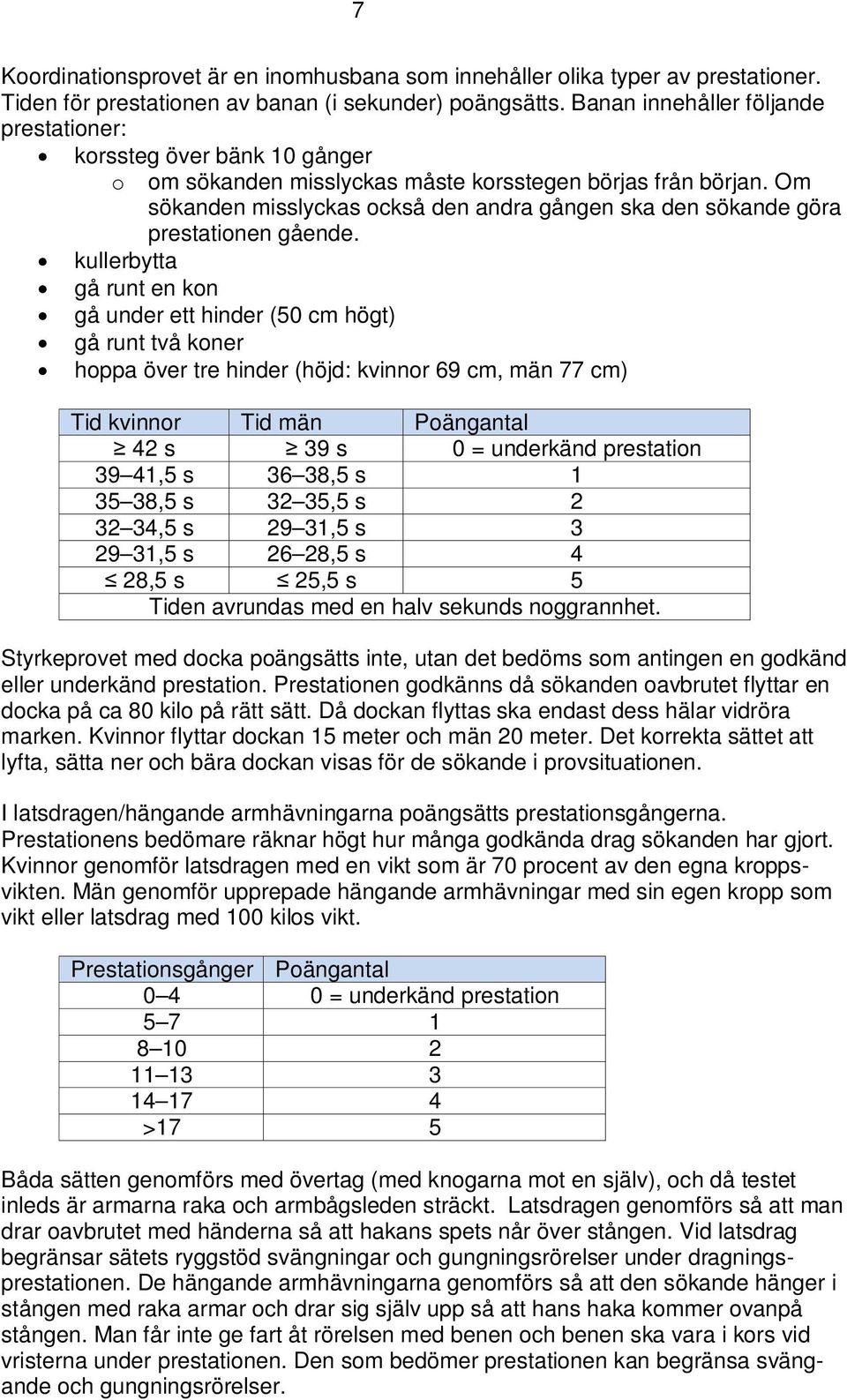 Om sökanden misslyckas också den andra gången ska den sökande göra prestationen gående.