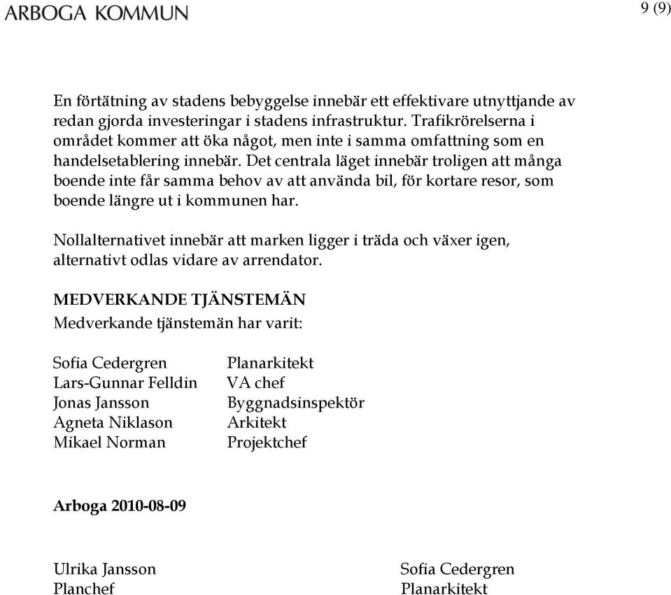 Det centrala läget innebär troligen att många boende inte får samma behov av att använda bil, för kortare resor, som boende längre ut i kommunen har.