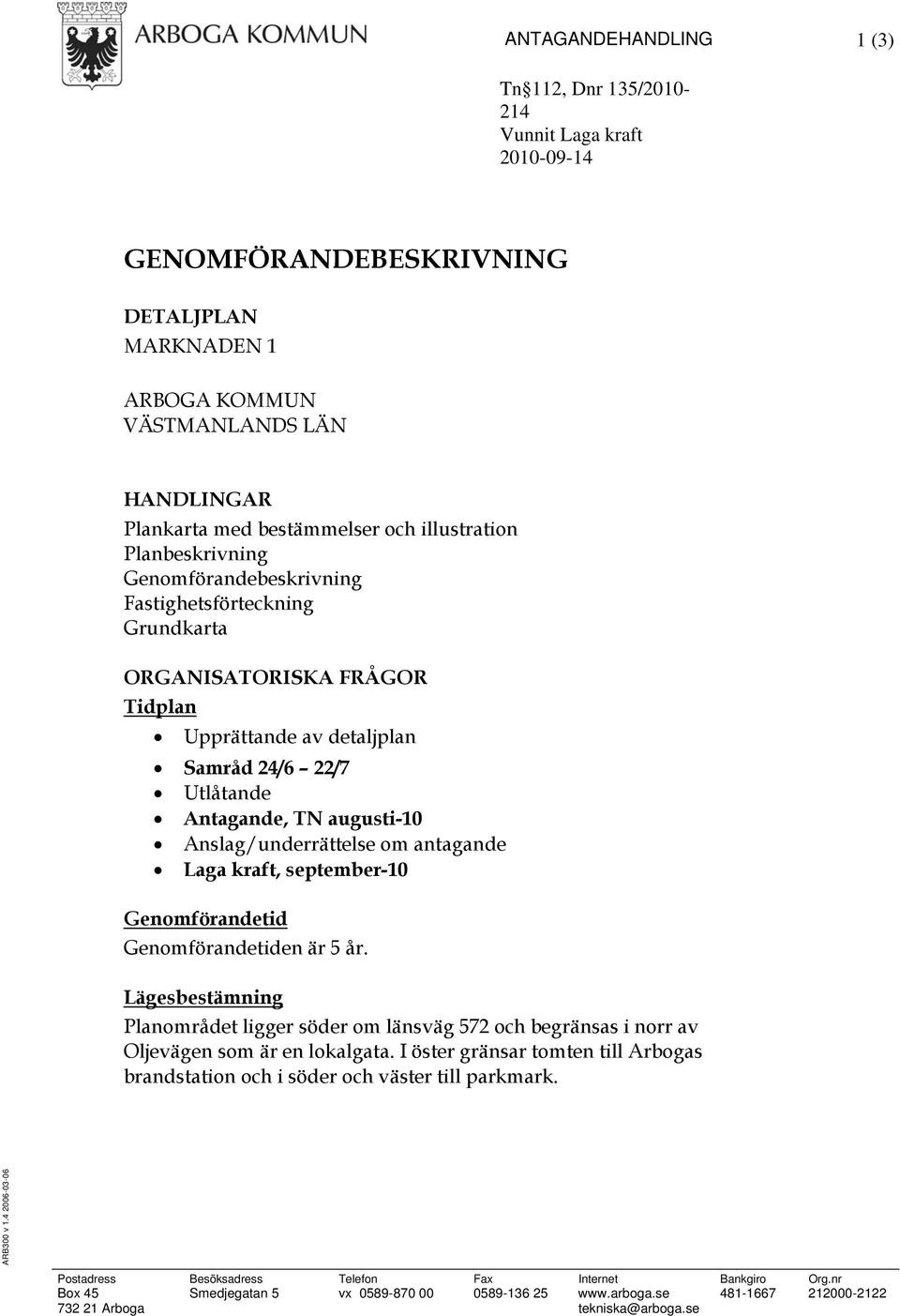Anslag/underrättelse om antagande Laga kraft, september-10 Genomförandetid Genomförandetiden är 5 år.