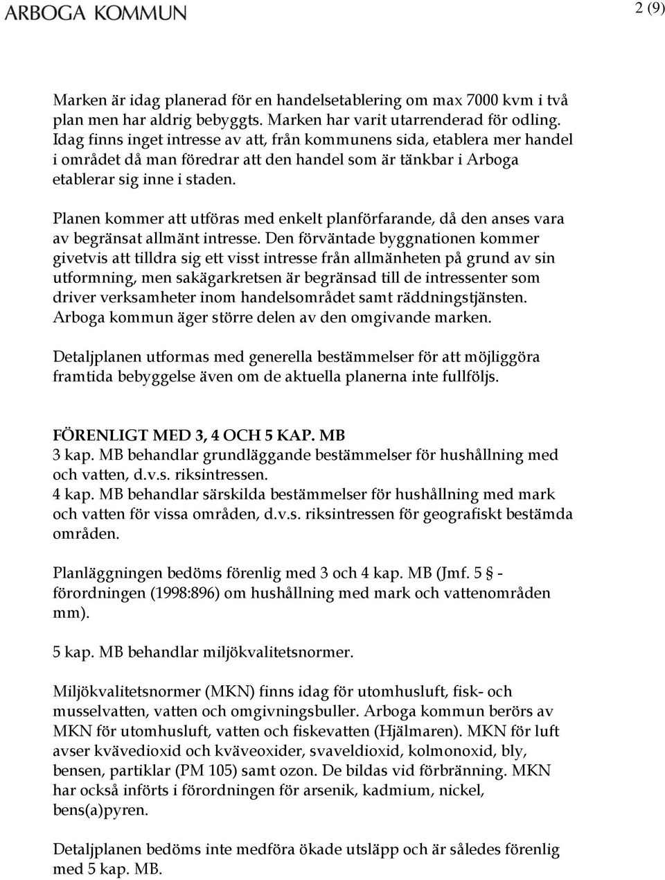 Planen kommer att utföras med enkelt planförfarande, då den anses vara av begränsat allmänt intresse.