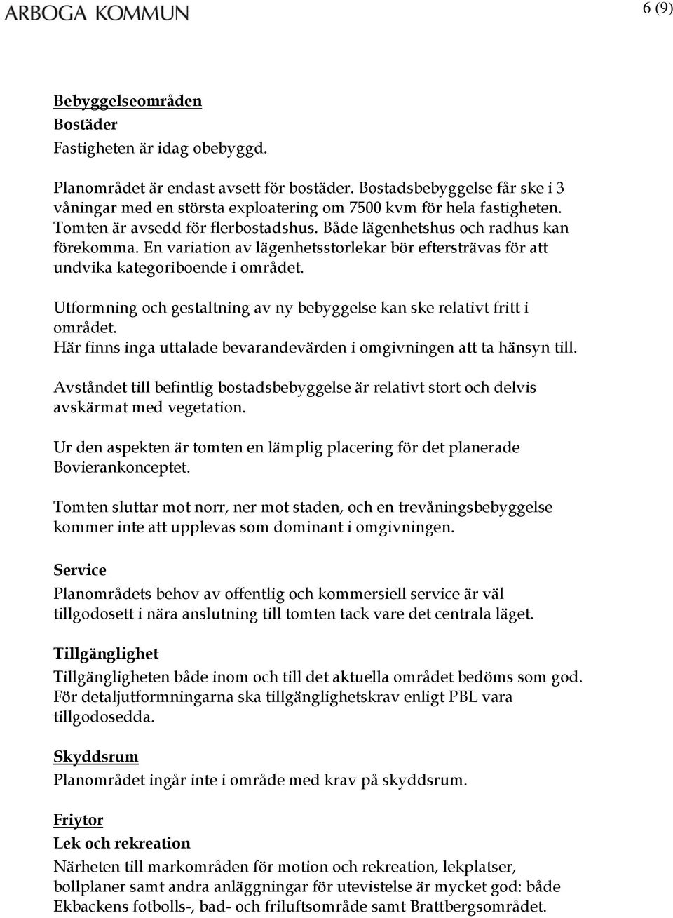 En variation av lägenhetsstorlekar bör eftersträvas för att undvika kategoriboende i området. Utformning och gestaltning av ny bebyggelse kan ske relativt fritt i området.