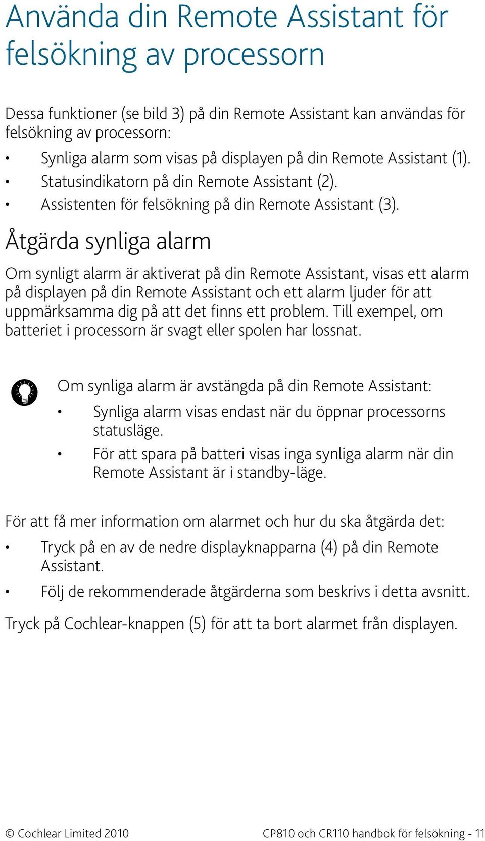 Åtgärda synliga alarm Om synligt alarm är aktiverat på din Remote Assistant, visas ett alarm på displayen på din Remote Assistant och ett alarm ljuder för att uppmärksamma dig på att det finns ett