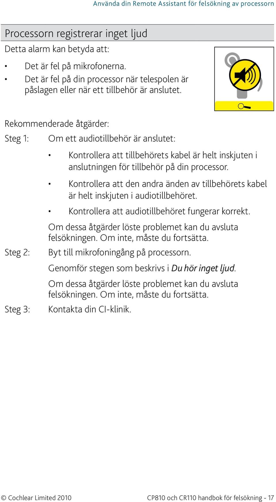 Steg 3: Om ett audiotillbehör är anslutet: Kontrollera att tillbehörets kabel är helt inskjuten i anslutningen för tillbehör på din processor.