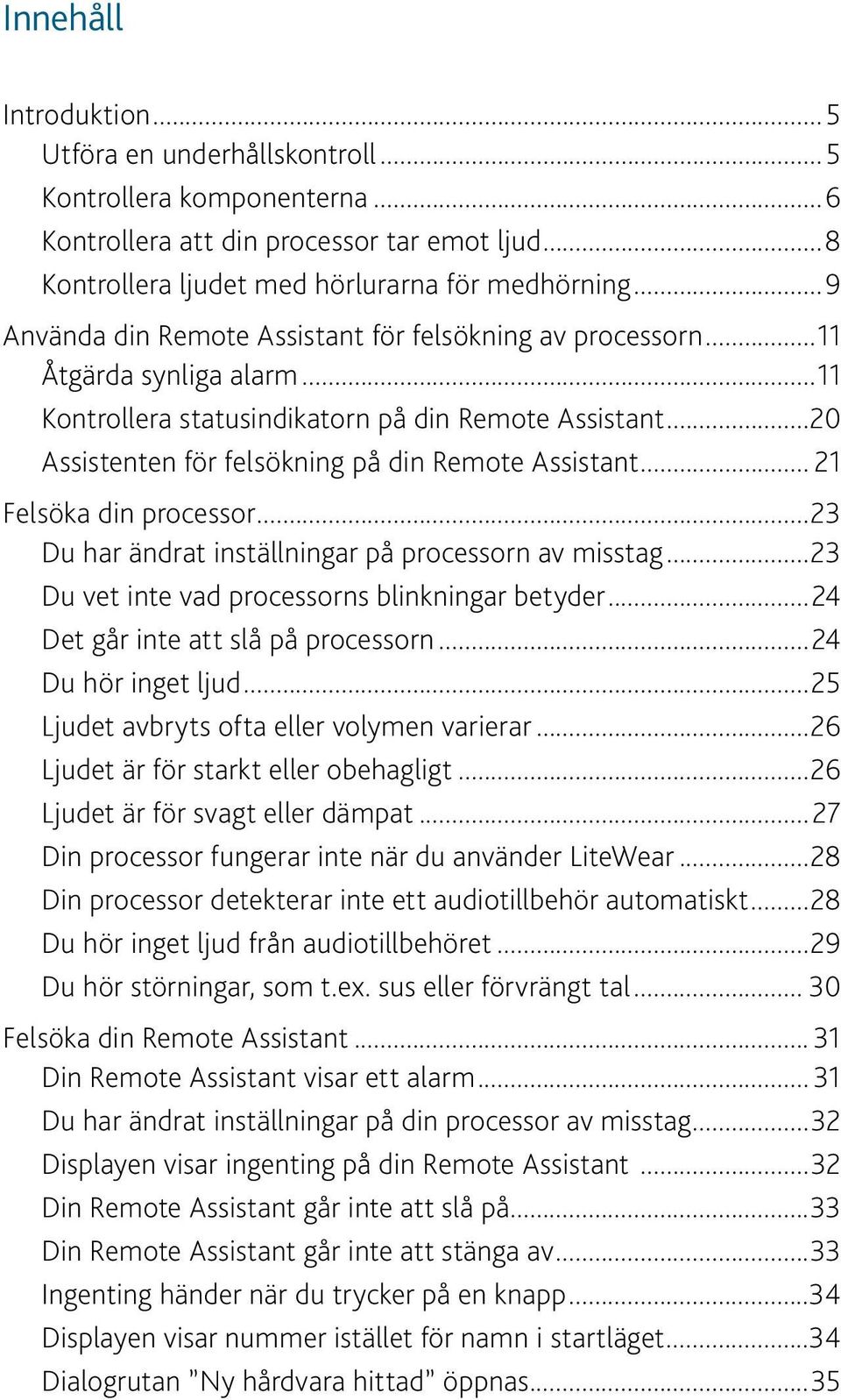 ..20 Assistenten för felsökning på din Remote Assistant... 21 Felsöka din processor...23 Du har ändrat inställningar på processorn av misstag...23 Du vet inte vad processorns blinkningar betyder.