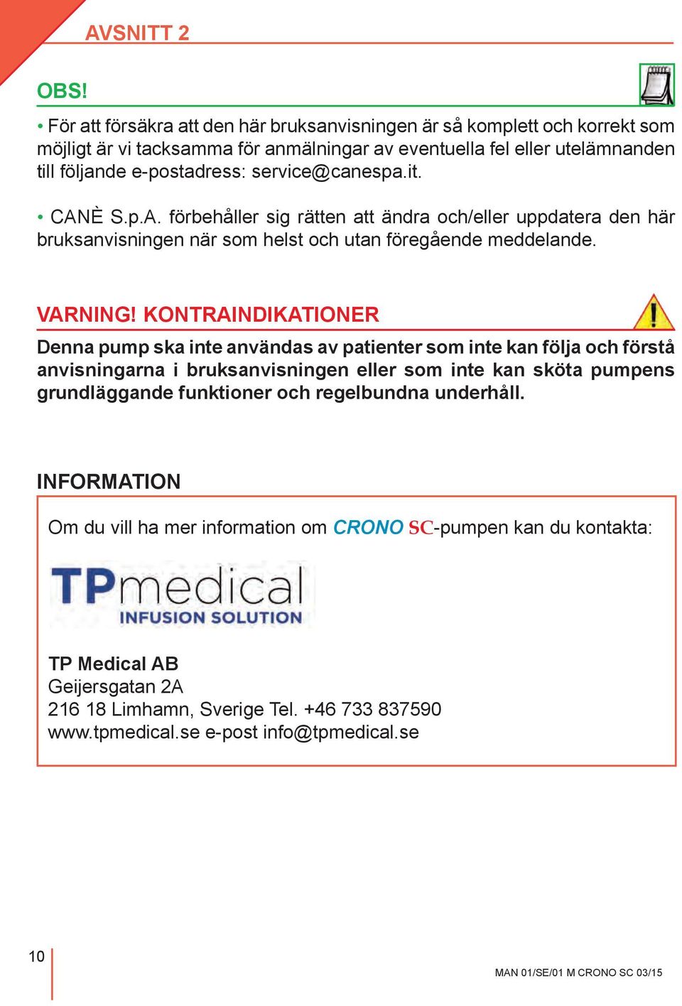 service@canespa.it. Canè S.p.A. förbehåller sig rätten att ändra och/eller uppdatera den här bruksanvisningen när som helst och utan föregående meddelande. VARNING!