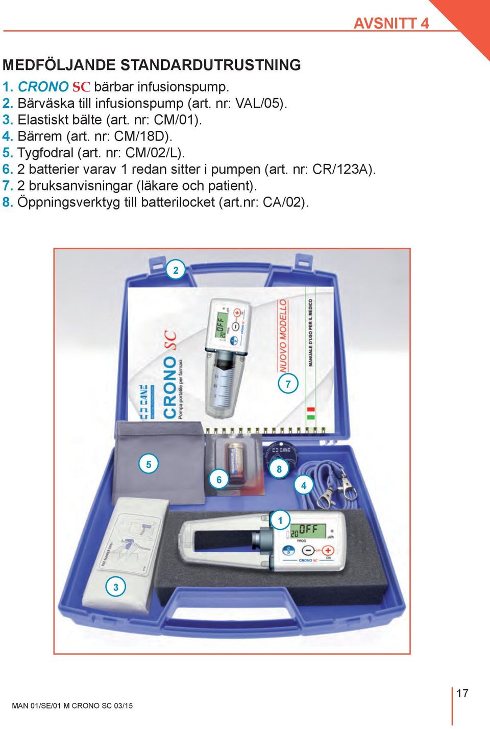 nr: CM/18D). 5. Tygfodral (art. nr: CM/02/L). 6. 2 batterier varav 1 redan sitter i pumpen (art.