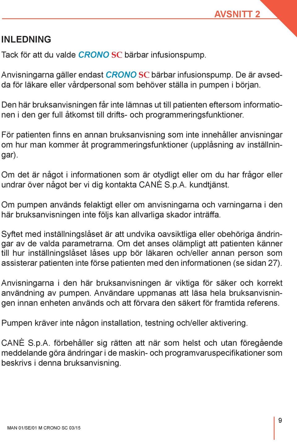 Den här bruksanvisningen får inte lämnas ut till patienten eftersom informationen i den ger full åtkomst till drifts- och programmeringsfunktioner.