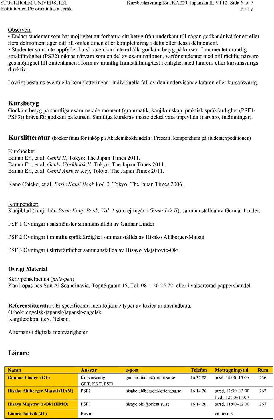 detta eller dessa delmoment. Studenter som inte uppfyller kurskraven kan inte erhålla godkänt betyg på kursen.