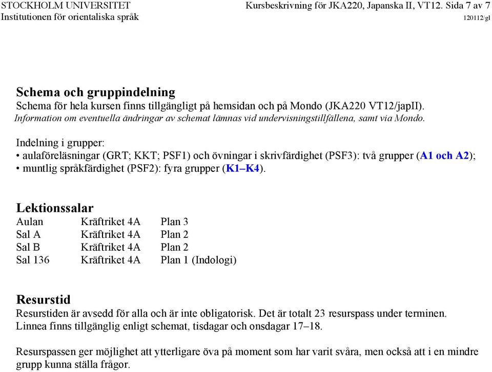 Indelning i grupper: aulaföreläsningar (GRT; KKT; PSF1) och övningar i skrivfärdighet (PSF3): två grupper (A1 och A2); muntlig språkfärdighet (PSF2): fyra grupper (K1 K4).