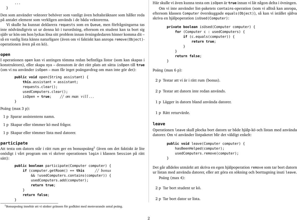 problem innan övningsledaren hinner komma dit så en vanlig lista känns naturligare (även om vi faktiskt kan anropa remove(object)- operationen även på en kö).