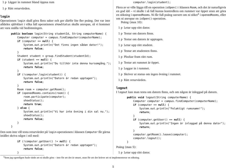 public boolean login(string studentid, String computername) { Computer computer = campus.findcomputer(computername); if (computer == null) { System.out.println("Det finns ingen sådan dator!