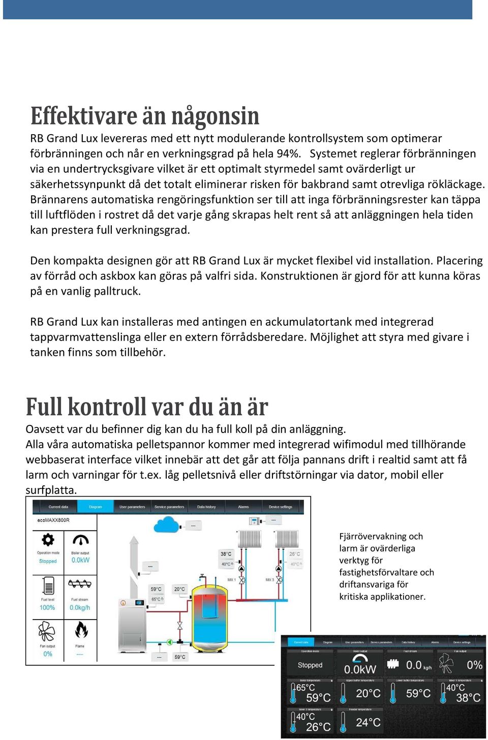 Brännarens automatiska rengöringsfunktion ser till att inga förbränningsrester kan täppa till luftflöden i rostret då det varje gång skrapas helt rent så att anläggningen hela tiden kan prestera full