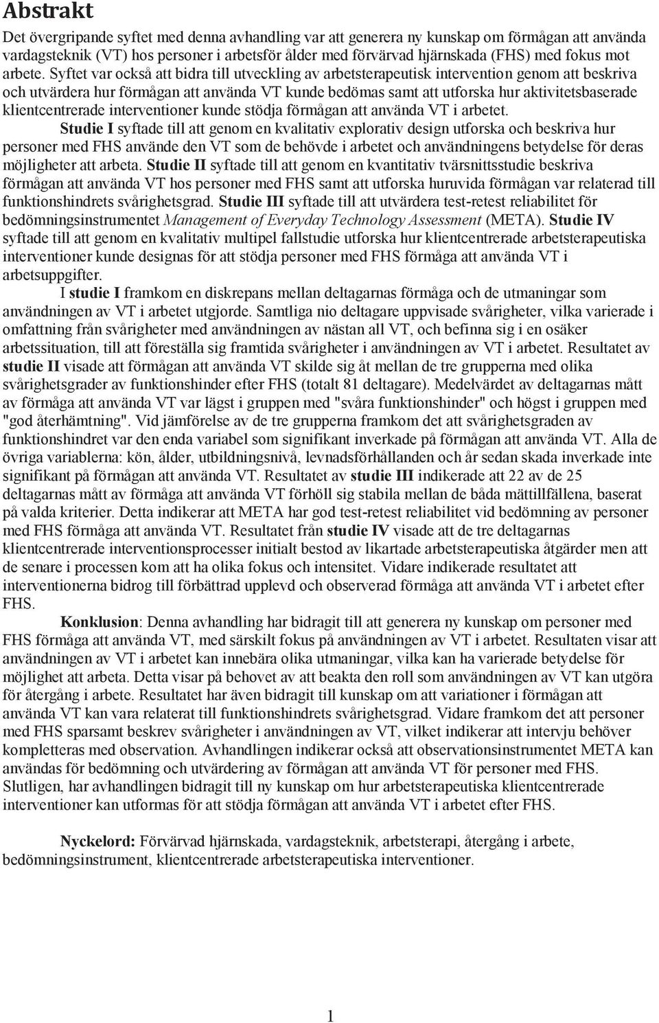 Syftet var också att bidra till utveckling av arbetsterapeutisk intervention genom att beskriva och utvärdera hur förmågan att använda VT kunde bedömas samt att utforska hur aktivitetsbaserade