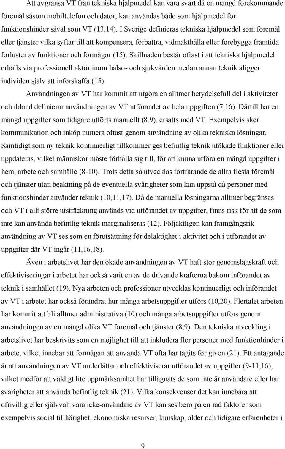 Skillnaden består oftast i att tekniska hjälpmedel erhålls via professionell aktör inom hälso- och sjukvården medan annan teknik åligger individen själv att införskaffa (15).