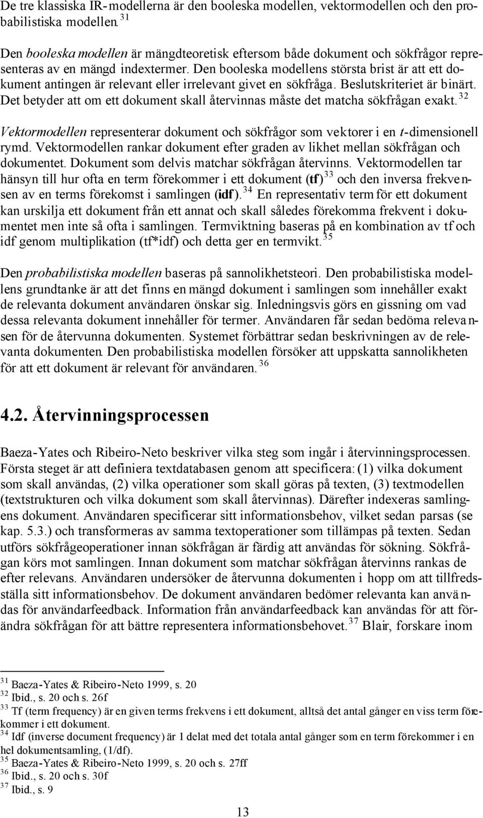 Den booleska modellens största brist är att ett dokument antingen är relevant eller irrelevant givet en sökfråga. Beslutskriteriet är binärt.