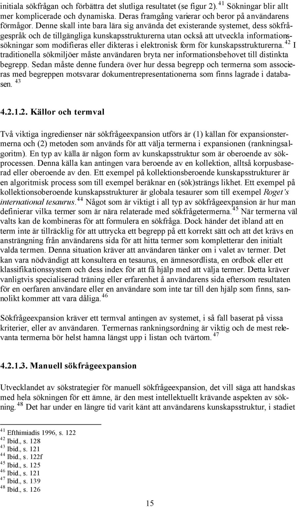 dikteras i elektronisk form för kunskapsstrukturerna. 42 I traditionella sökmiljöer måste användaren bryta ner informationsbehovet till distinkta begrepp.