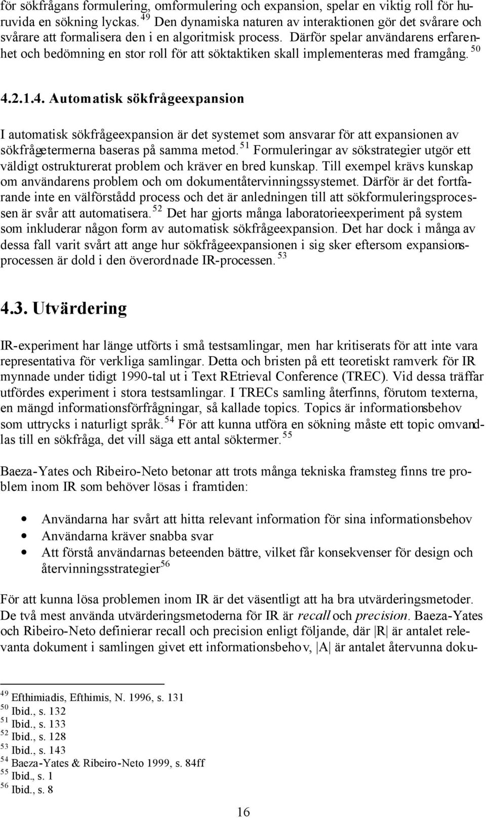Därför spelar användarens erfarenhet och bedömning en stor roll för att söktaktiken skall implementeras med framgång. 50 4.