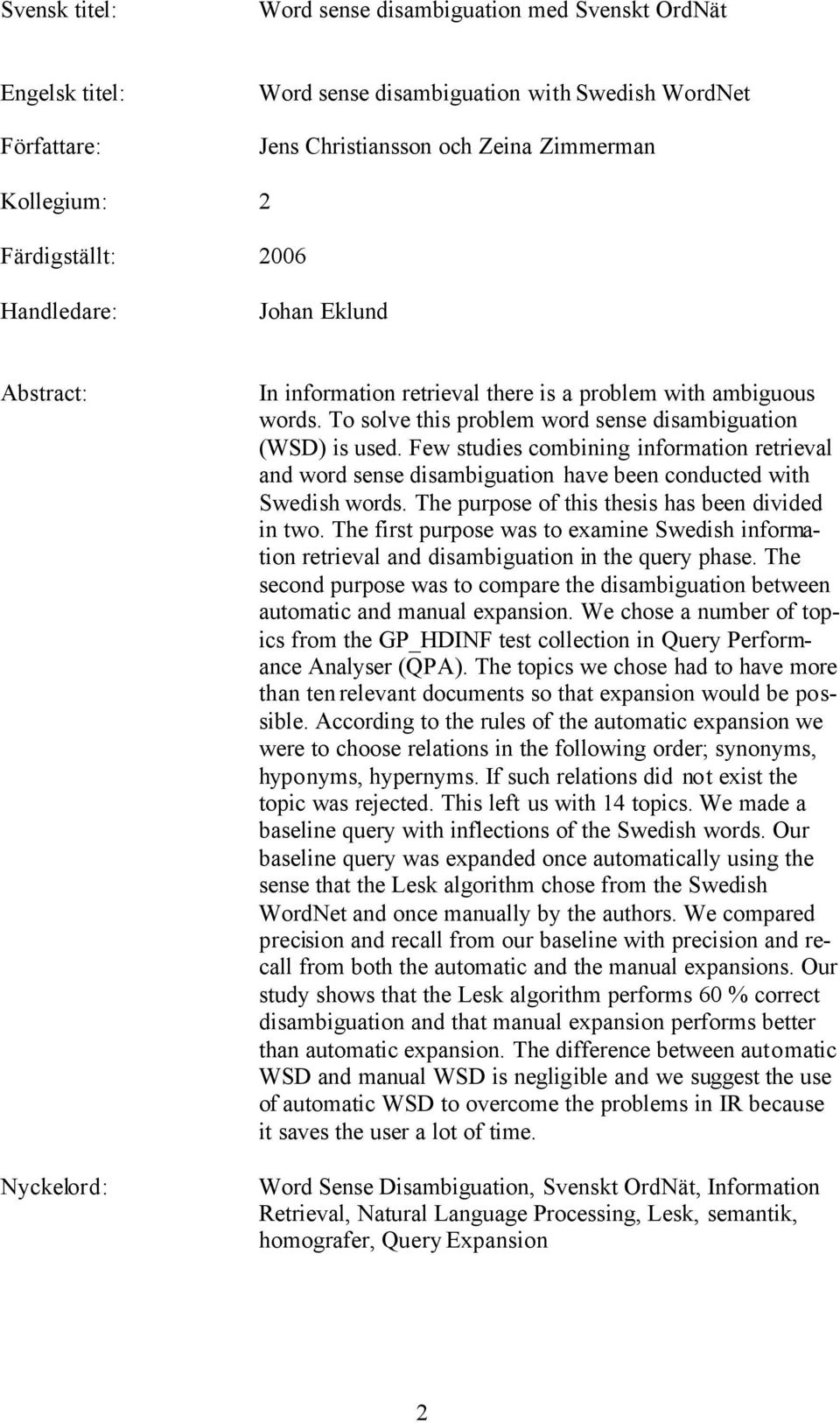 Few studies combining information retrieval and word sense disambiguation have been conducted with Swedish words. The purpose of this thesis has been divided in two.