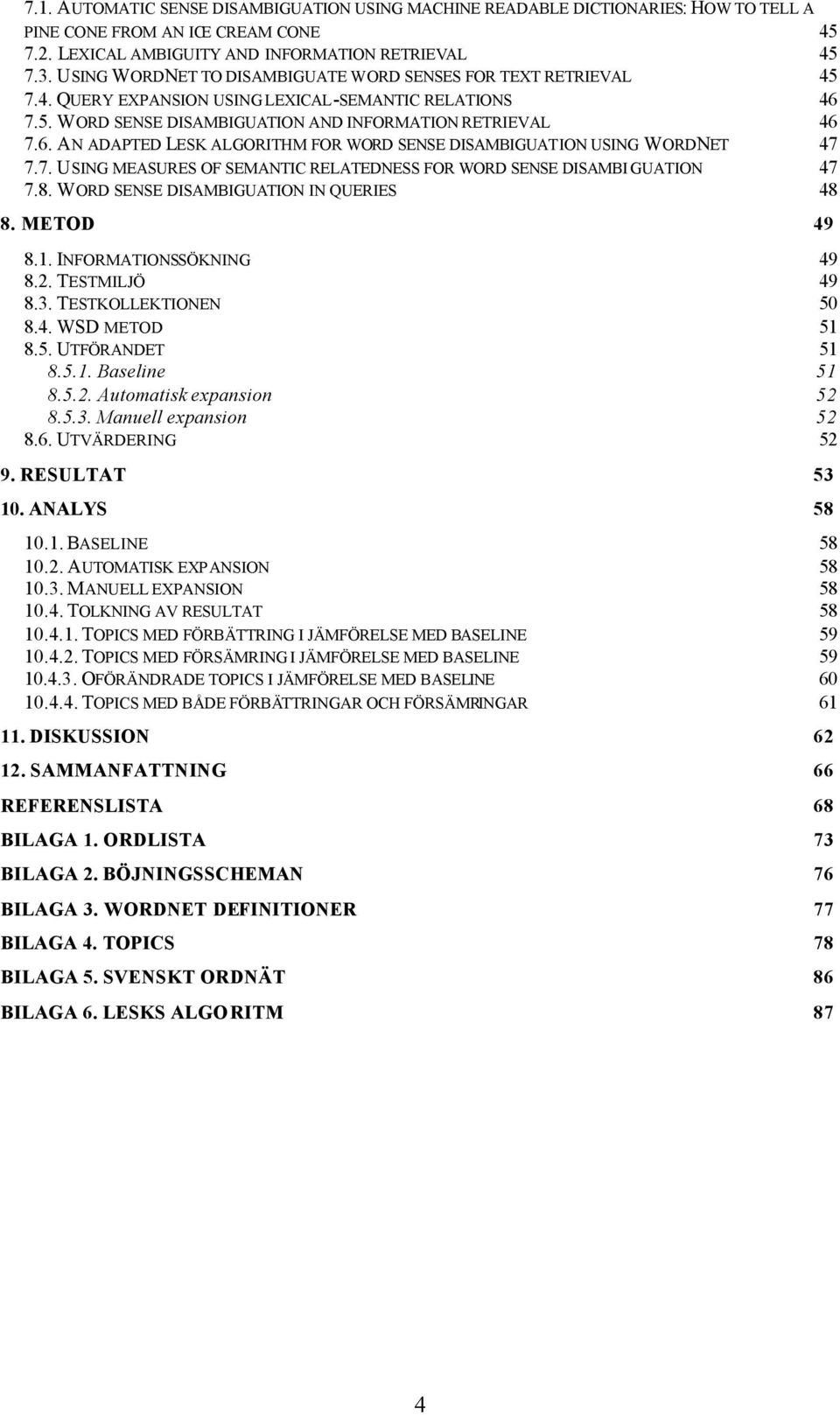 7. USING MEASURES OF SEMANTIC RELATEDNESS FOR WORD SENSE DISAMBI GUATION 47 7.8. WORD SENSE DISAMBIGUATION IN QUERIES 48 8. METOD 49 8.1. INFORMATIONSSÖKNING 49 8.2. TESTMILJÖ 49 8.3.