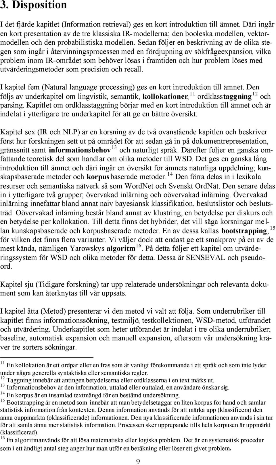 Sedan följer en beskrivning av de olika stegen som ingår i återvinningsprocessen med en fördjupning av sökfrågeexpansion, vilka problem inom IR-området som behöver lösas i framtiden och hur problem