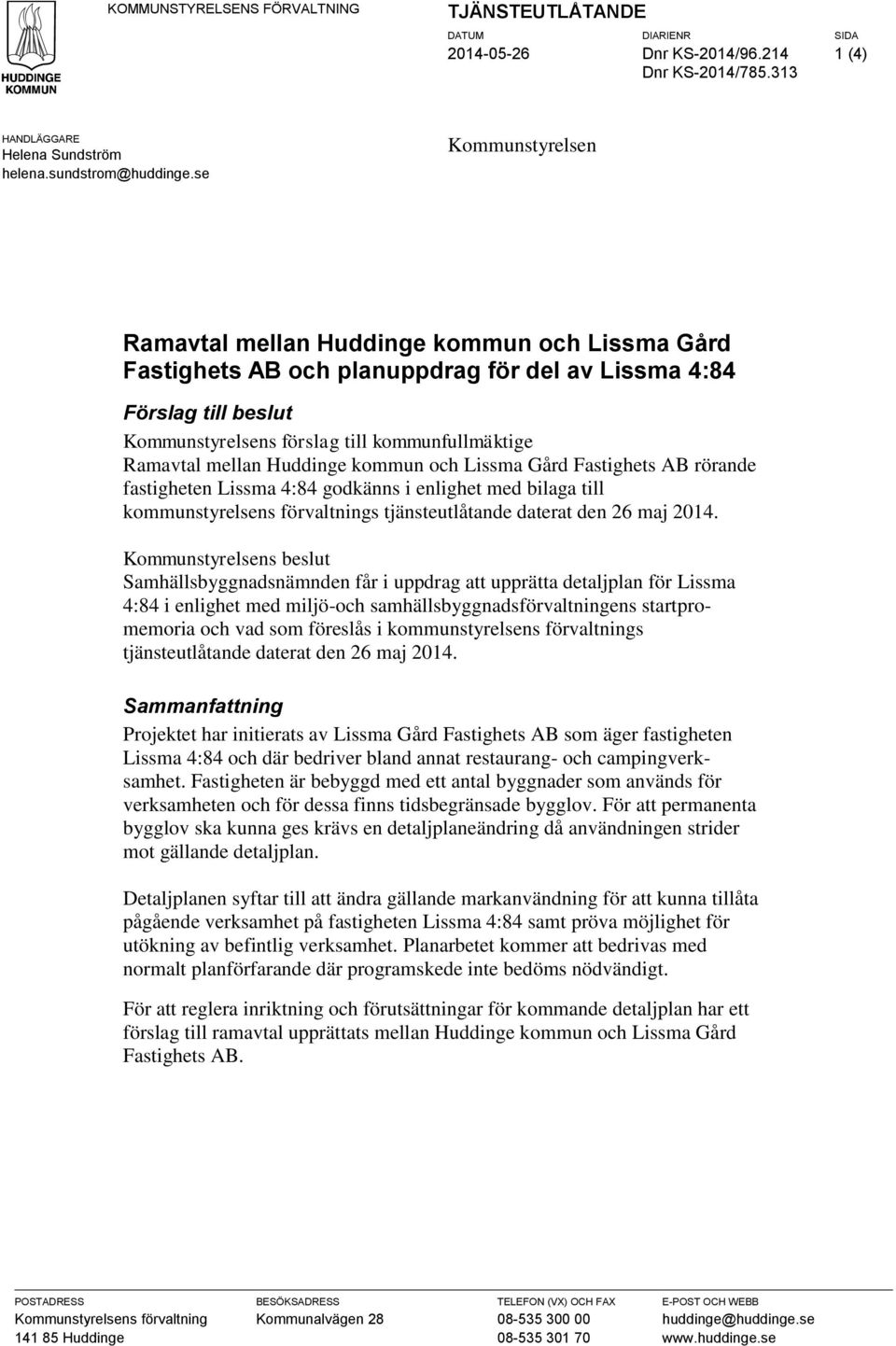 mellan Huddinge kommun och Lissma Gård Fastighets AB rörande fastigheten Lissma 4:84 godkänns i enlighet med bilaga till kommunstyrelsens förvaltnings tjänsteutlåtande daterat den 26 maj 2014.