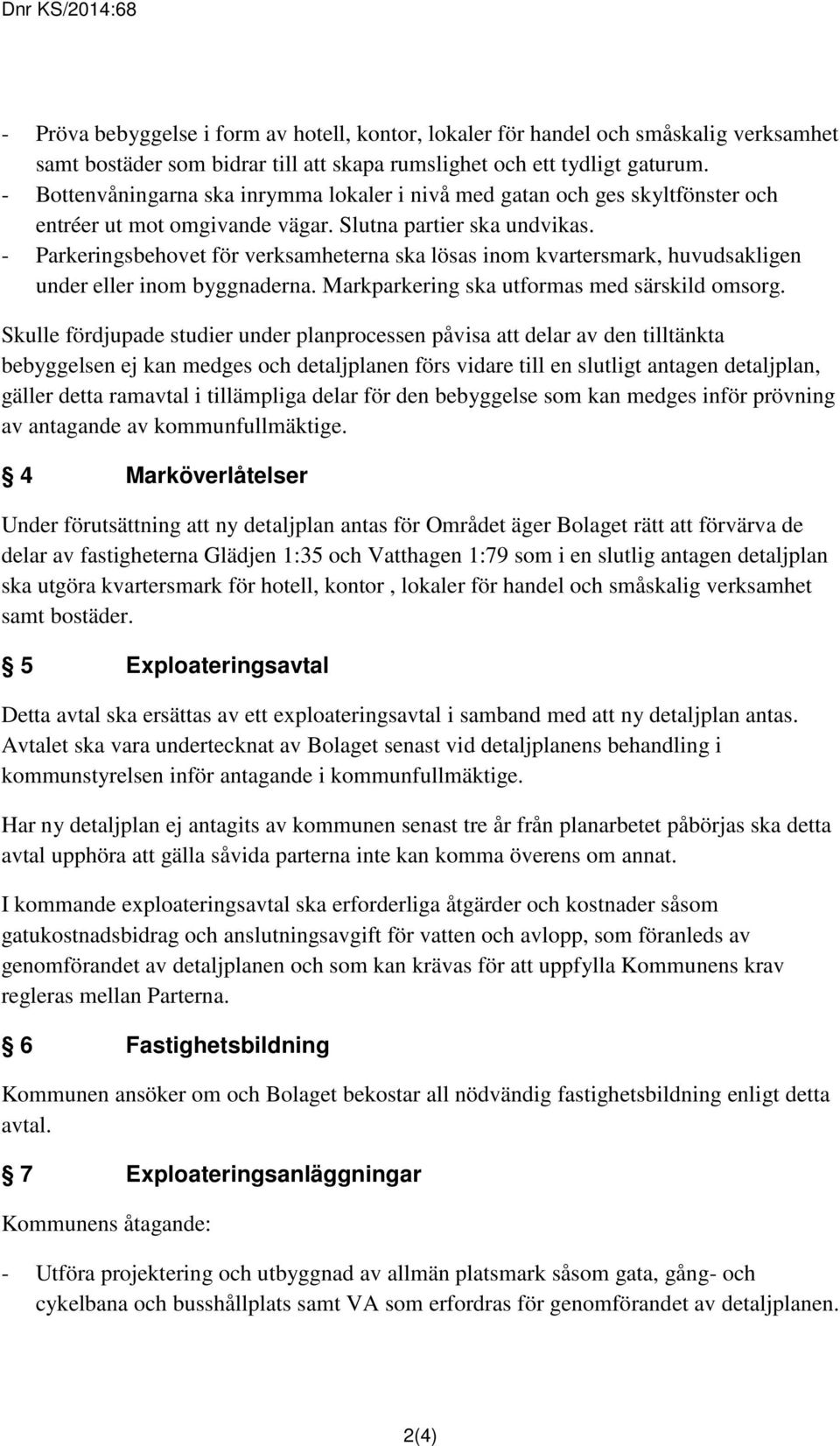 - Parkeringsbehovet för verksamheterna ska lösas inom kvartersmark, huvudsakligen under eller inom byggnaderna. Markparkering ska utformas med särskild omsorg.