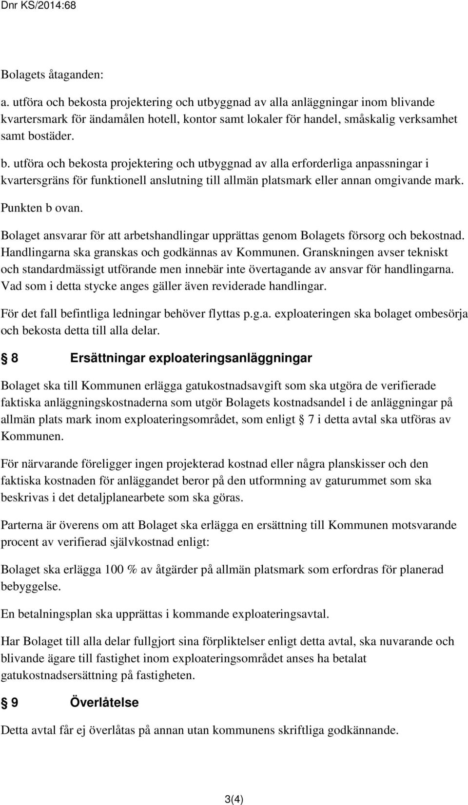 Punkten b ovan. Bolaget ansvarar för att arbetshandlingar upprättas genom Bolagets försorg och bekostnad. Handlingarna ska granskas och godkännas av Kommunen.