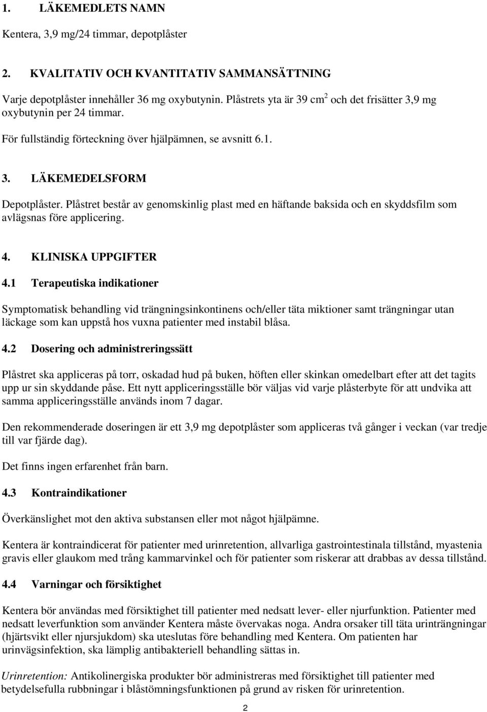 Plåstret består av genomskinlig plast med en häftande baksida och en skyddsfilm som avlägsnas före applicering. 4. KLINISKA UPPGIFTER 4.