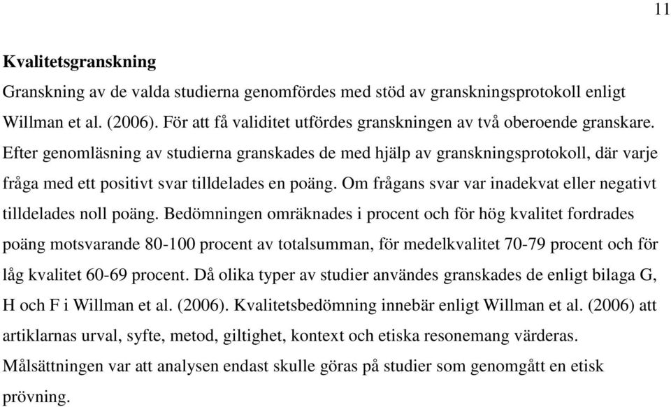 Efter genomläsning av studierna granskades de med hjälp av granskningsprotokoll, där varje fråga med ett positivt svar tilldelades en poäng.