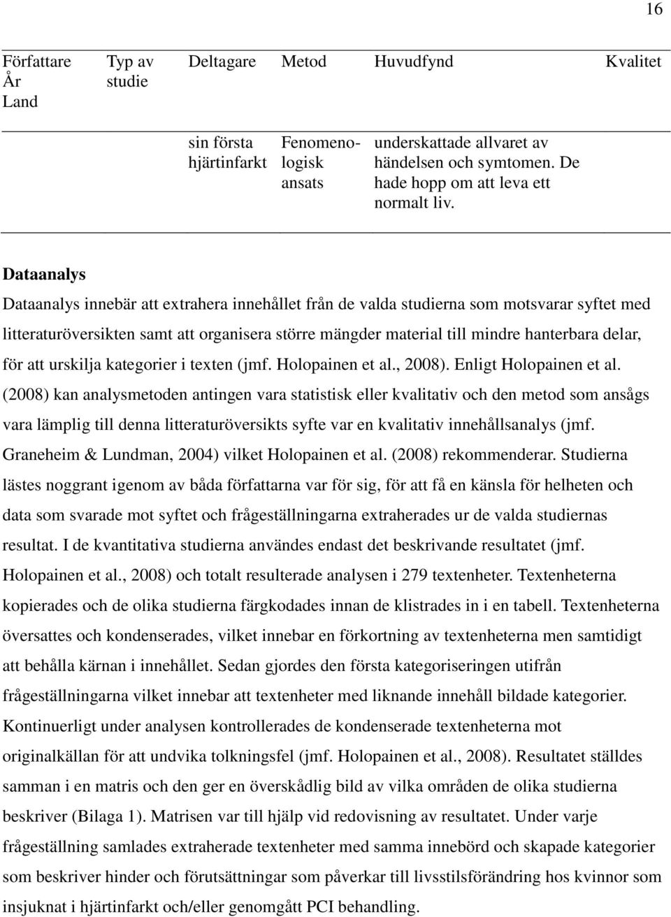 Dataanalys Dataanalys innebär att extrahera innehållet från de valda studierna som motsvarar syftet med litteraturöversikten samt att organisera större mängder material till mindre hanterbara delar,