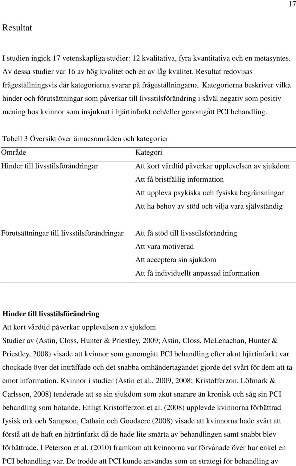 Kategorierna beskriver vilka hinder och förutsättningar som påverkar till livsstilsförändring i såväl negativ som positiv mening hos kvinnor som insjuknat i hjärtinfarkt och/eller genomgått PCI