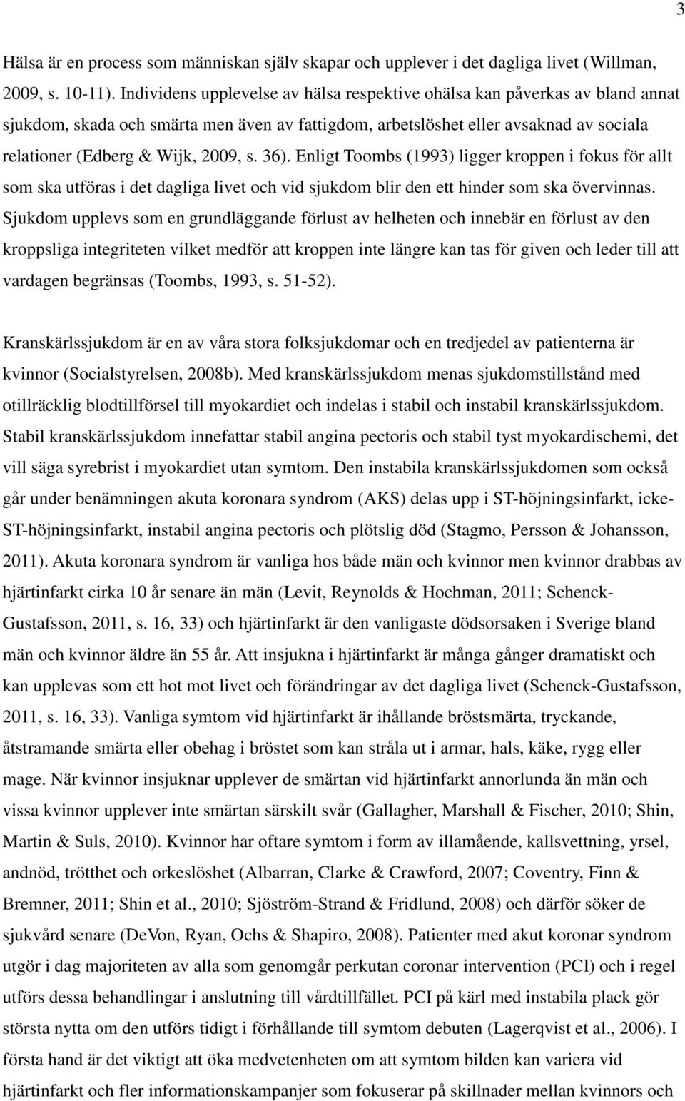 36). Enligt Toombs (1993) ligger kroppen i fokus för allt som ska utföras i det dagliga livet och vid sjukdom blir den ett hinder som ska övervinnas.